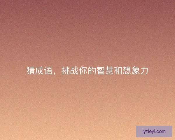 猜成语，挑战你的智慧和想象力