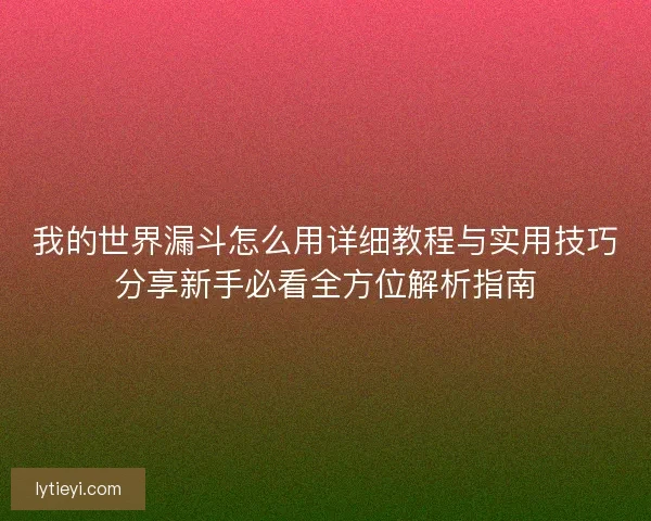 我的世界漏斗怎么用详细教程与实用技巧分享新手必看全方位解析指南